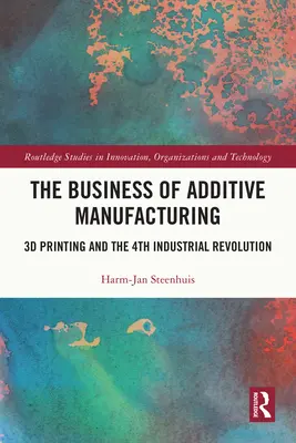 Les affaires de la fabrication additive : L'impression 3D et la quatrième révolution industrielle - The Business of Additive Manufacturing: 3D Printing and the 4th Industrial Revolution