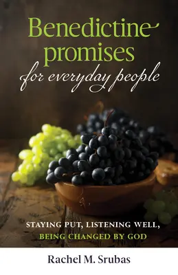 Promesses bénédictines pour les gens de tous les jours : Rester à sa place, bien écouter, être changé par Dieu - Benedictine Promises for Everyday People: Staying Put, Listening Well, Being Changed by God