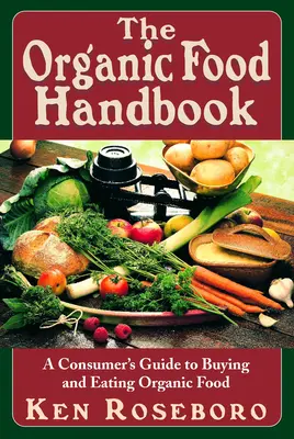 Le manuel de l'alimentation biologique : Guide du consommateur pour l'achat et la consommation d'aliments biologiques - The Organic Food Handbook: A Consumer's Guide to Buying and Eating Orgainc Food