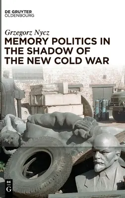 Les politiques de la mémoire à l'ombre de la nouvelle guerre froide - Memory Politics in the Shadow of the New Cold War