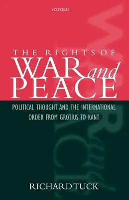 Les droits de la guerre et de la paix : La pensée politique et l'ordre international de Grotius à Kant - The Rights of War and Peace: Political Thought and the International Order from Grotius to Kant