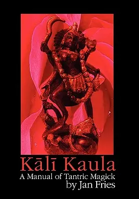 Kali Kaula : un manuel de magie tantrique - Kali Kaula: A Manual of Tantric Magick