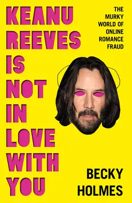 Keanu Reeves n'est pas amoureux de vous : Le monde obscur de la romance en ligne - Keanu Reeves Is Not in Love with You: The Murky World of Online Romance