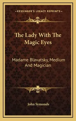 La Dame aux yeux magiques : Madame Blavatsky, médium et magicienne - The Lady With The Magic Eyes: Madame Blavatsky, Medium And Magician