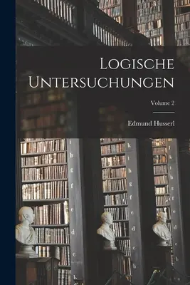 Logische Untersuchungen ; Volume 2 - Logische Untersuchungen; Volume 2