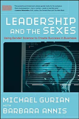 Leadership and the Sexes : Utiliser la science du genre pour réussir en affaires - Leadership and the Sexes: Using Gender Science toCreate Success in Business