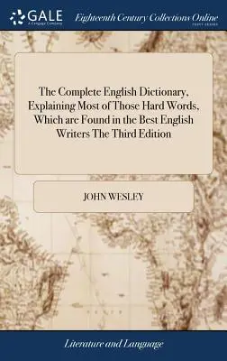 The Complete English Dictionary, Explaining Most of Those Hard Words, Which are Found in the Best English Writers The Third Edition (Dictionnaire complet de l'anglais, expliquant la plupart des mots difficiles que l'on trouve chez les meilleurs écrivains anglais, troisième édition) - The Complete English Dictionary, Explaining Most of Those Hard Words, Which are Found in the Best English Writers The Third Edition