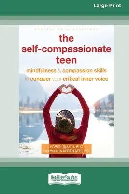 L'adolescent autocompassionné : Les compétences de la pleine conscience et de la compassion pour vaincre votre voix intérieure critique [16pt Large Print Edition]. - The Self-Compassionate Teen: Mindfulness and Compassion Skills to Conquer Your Critical Inner Voice [16pt Large Print Edition]