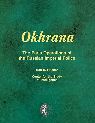 Okhrana : Les opérations parisiennes de la police impériale russe - Okhrana: The Paris Operations of the Russian Imperial Police