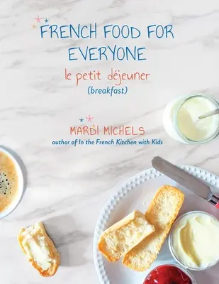 La cuisine française pour tous : le petit déjeuner - French Food for Everyone: le petit djeuner (breakfast)