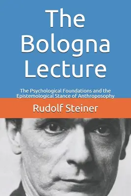 La conférence de Bologne : Les fondements psychologiques et la position épistémologique de l'anthroposophie - The Bologna Lecture: The Psychological Foundations and the Epistemological Stance of Anthroposophy