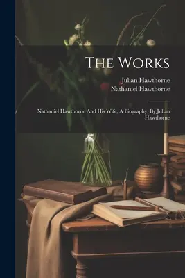 The Works : Nathaniel Hawthorne et sa femme, une biographie, par Julian Hawthorne - The Works: Nathaniel Hawthorne And His Wife, A Biography, By Julian Hawthorne