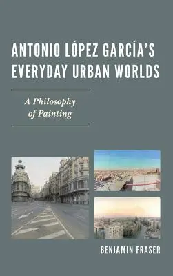 Les mondes urbains quotidiens d'Antonio Lpez Garca : une philosophie de la peinture - Antonio Lpez Garca's Everyday Urban Worlds: A Philosophy of Painting