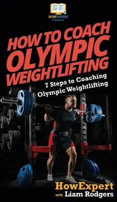 Comment entraîner l'haltérophilie olympique : 7 étapes pour entraîner l'haltérophilie olympique - How To Coach Olympic Weightlifting: 7 Steps to Coaching Olympic Weightlifting