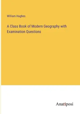 Un livre de classe de géographie moderne avec des questions d'examen - A Class Book of Modern Geography with Examination Questions