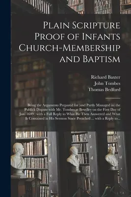La preuve par l'Ecriture de l'appartenance des enfants à l'Eglise et du baptême : La preuve par l'Ecriture de l'appartenance des enfants à l'Eglise et du baptême : Arguments préparés pour (et en partie utilisés dans) la dispute publique avec Mr. - Plain Scripture Proof of Infants Church-membership and Baptism: Being the Arguments Prepared for (and Partly Managed in) the Publick Dispute With Mr.