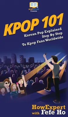 Kpop 101 : La pop coréenne expliquée pas à pas aux fans de Kpop du monde entier - Kpop 101: Korean Pop Explained Step By Step To Kpop Fans Worldwide