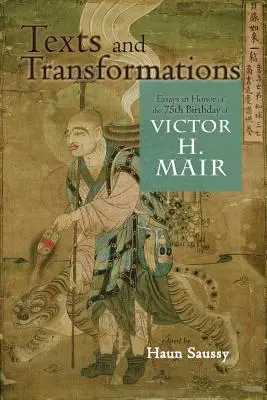 Textes et transformations : Essais en l'honneur du 75e anniversaire de Victor H. Mair - Texts and Transformations: Essays in Honor of the 75th Birthday of Victor H. Mair