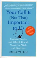 Votre appel n'est (pas si) important pour nous : Le service à la clientèle et ce qu'il révèle de notre monde et de nos vies - Your Call Is (Not That) Important to Us: Customer Service and What It Reveals about Our World and Our Lives