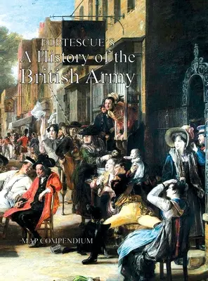 Histoire de l'armée britannique de Fortescue : Recueil de cartes - Fortescue's History of the British Army: Map Compendium