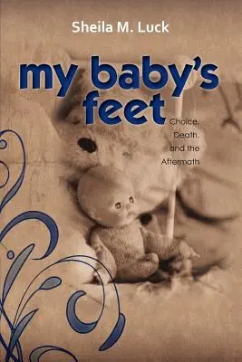 Les pieds de mon bébé (Choix, mort et conséquences) - My Baby's Feet (Choice, Death, and the Aftermath)
