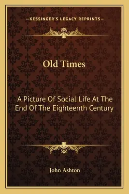 Le temps jadis : Un tableau de la vie sociale à la fin du dix-huitième siècle - Old Times: A Picture Of Social Life At The End Of The Eighteenth Century