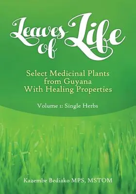 Feuilles de vie : Vol 1. Sélection de plantes médicinales de Guyane aux propriétés curatives - Leaves of Life: Vol 1. Select Medicinal Plants of Guyana with Healing Properties