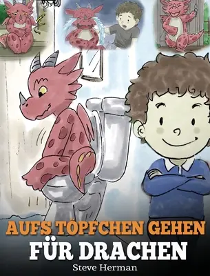 Aufs Tpfchen gehen fr Drachen : (Potty Train Your Dragon) Eine se Kindergeschichte die das Lernen vom Aufs Tpfchen gehen