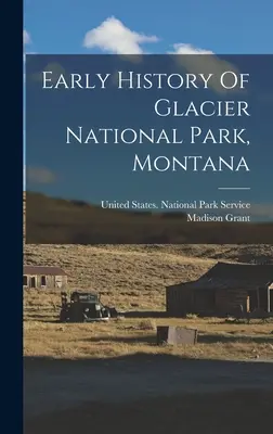 Les débuts de l'histoire du parc national des Glaciers, Montana - Early History Of Glacier National Park, Montana