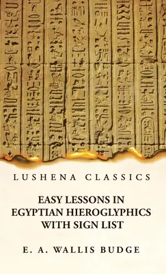 Leçons faciles de hiéroglyphes égyptiens avec liste de signes - Easy Lessons in Egyptian Hieroglyphics With Sign List