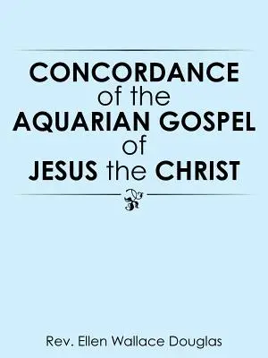 Concordance de l'Évangile du Verseau de Jésus le Christ - Concordance of the Aquarian Gospel of Jesus the Christ