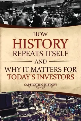 Comment l'histoire se répète et pourquoi elle est importante pour les investisseurs d'aujourd'hui - How History Repeats Itself and Why It Matters for Today's Investors