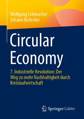 Économie circulaire : 7. révolution industrielle : Der Weg Zu Mehr Nachhaltigkeit Durch Kreislaufwirtschaft - Circular Economy: 7. Industrielle Revolution: Der Weg Zu Mehr Nachhaltigkeit Durch Kreislaufwirtschaft