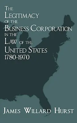 La légitimité de la société commerciale dans le droit des États-Unis, 1780-1970 - The Legitimacy of the Business Corporation in the Law of the United States, 1780-1970