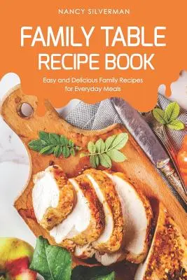 Family Table Recipe book : Recettes familiales faciles et délicieuses pour les repas de tous les jours - Family Table Recipe book: Easy and Delicious Family Recipes for Everyday Meals