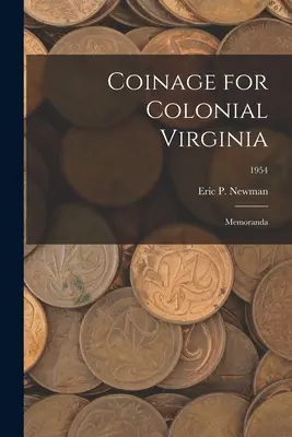 Monnaie pour la Virginie coloniale : Mémoires ; 1954 - Coinage for Colonial Virginia: Memoranda; 1954