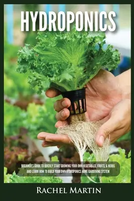 Hydroponique : Guide du débutant pour commencer rapidement à cultiver ses propres légumes, fruits et herbes et apprendre à construire son propre système hydroponique. - Hydroponics: Beginner's Guide to Quickly Start Growing Your Own Vegetables, Fruits, & Herbs And Learn How to Build Your Own Hydropo