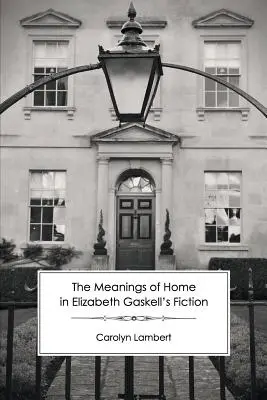 Les significations du foyer dans la fiction d'Elizabeth Gaskell - The Meanings of Home in Elizabeth Gaskell's Fiction