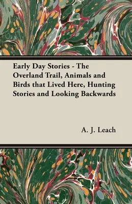 Histoires des premiers jours - La piste de l'Overland, les animaux et les oiseaux qui vivaient ici, les histoires de chasse et le regard vers le passé - Early Day Stories - The Overland Trail, Animals and Birds that Lived Here, Hunting Stories and Looking Backwards