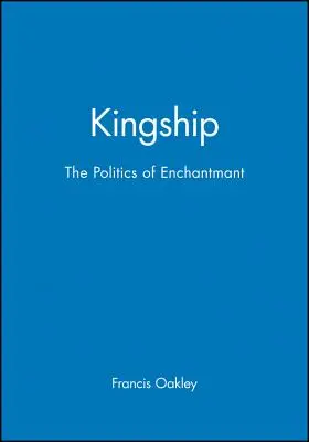 La royauté : La politique de l'enchantement - Kingship: The Politics of Enchantmant