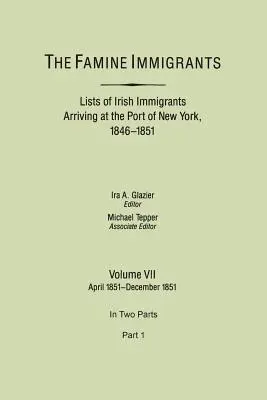 Famine Immigrants. Listes des immigrants irlandais arrivés au port de New York, 1846-1851. Volume VII, avril 1851-décembre 1851. en deux parties, partie 1 - Famine Immigrants. Lists of Irish Immigrants Arriving at the Port of New York, 1846-1851. Volume VII, April 1851-December 1851. in Two Parts, Part 1