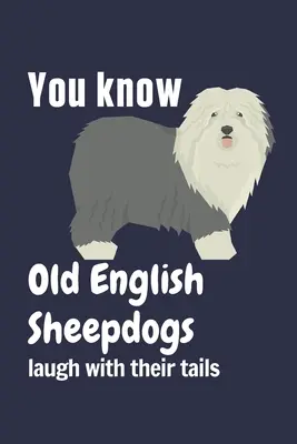 Vous savez que les chiens de berger anglais rigolent avec leur queue : Pour les amateurs de chiens de berger anglais - You know Old English Sheepdogs laugh with their tails: For Old English Sheepdog Fans