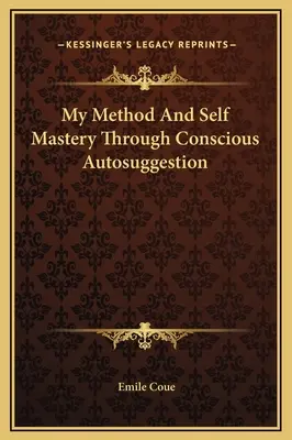 Ma méthode et la maîtrise de soi par l'autosuggestion consciente - My Method And Self Mastery Through Conscious Autosuggestion