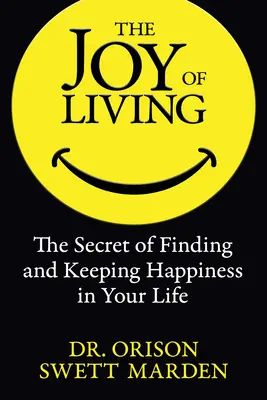 La joie de vivre : Le secret pour trouver et conserver le bonheur dans votre vie - The Joy of Living: The Secret of Finding and Keeping Happiness in Your Life