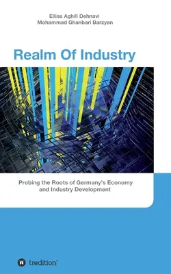 Le royaume de l'industrie : Sonder les racines du développement de l'économie et de l'industrie allemandes - Realm Of Industry: Probing the Roots of Germany's Economy and Industry Development