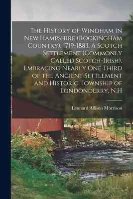 Histoire de Windham dans le New Hampshire (Rockingham Country). 1719-1883. Une colonie écossaise (communément appelée Scotch-Irish), englobant près d'un tiers de la population du New Hampshire. - The History of Windham in New Hampshire (Rockingham Country). 1719-1883. A Scotch Settlement (commonly Called Scotch-Irish), Embracing Nearly one Thir