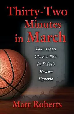 Trente-deux minutes en mars : Quatre équipes à la poursuite d'un titre dans l'hystérie Hoosier d'aujourd'hui - Thirty-Two Minutes in March: Four Teams Chase a Title in Today's Hoosier Hysteria