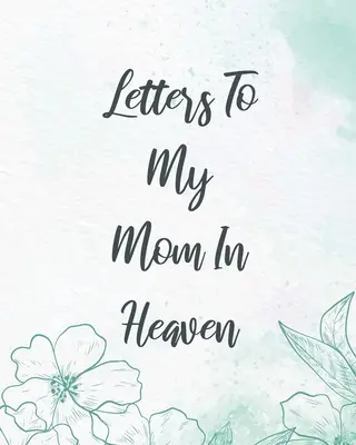 Lettres à ma mère au ciel : Les lettres à ma mère au paradis : Le cœur de ma mère, un trésor, des souvenirs, un journal de deuil, notre histoire, ma chère maman, pour mes filles, pour mes fils. - Letters To My Mom In Heaven: Wonderful Mom Heart Feels Treasure Keepsake Memories Grief Journal Our Story Dear Mom For Daughters For Sons