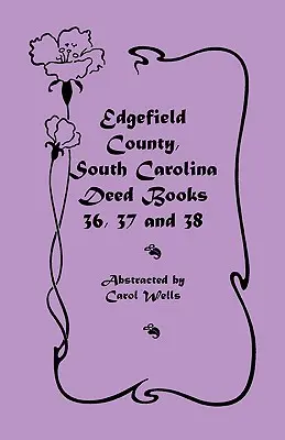 Comté d'Edgefield, Caroline du Sud : Livres d'actes 36, 37 et 38 - Edgefield County, South Carolina: Deed Books 36, 37 & 38