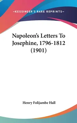 Lettres de Napoléon à Joséphine, 1796-1812 (1901) - Napoleon's Letters To Josephine, 1796-1812 (1901)